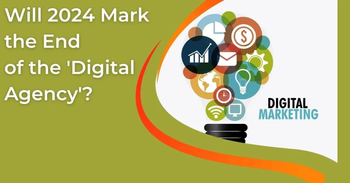 Is 2024 the Year We Bury the Old Digital Agencie