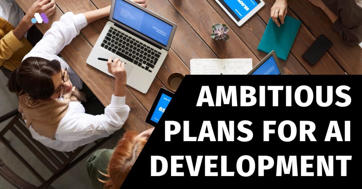 Ambitious Plans for AI Development