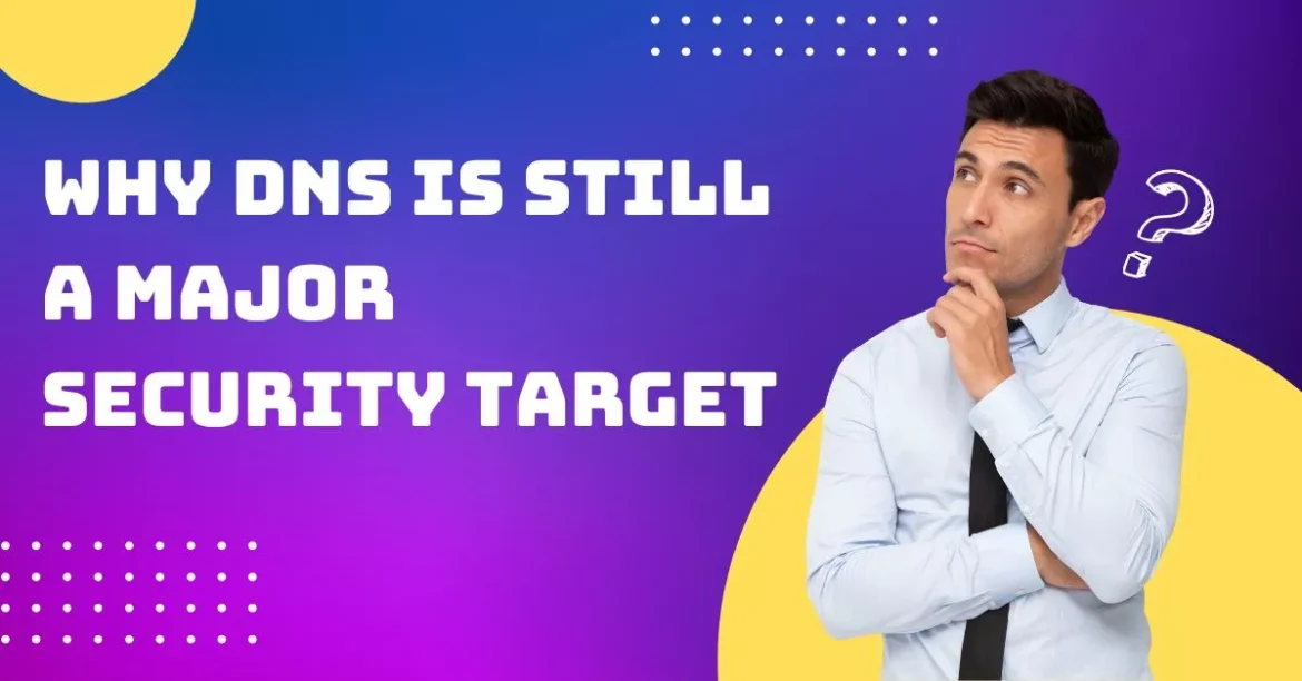 Why DNS Is Still A Major Security Target
